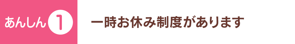 一時お休み制度があります